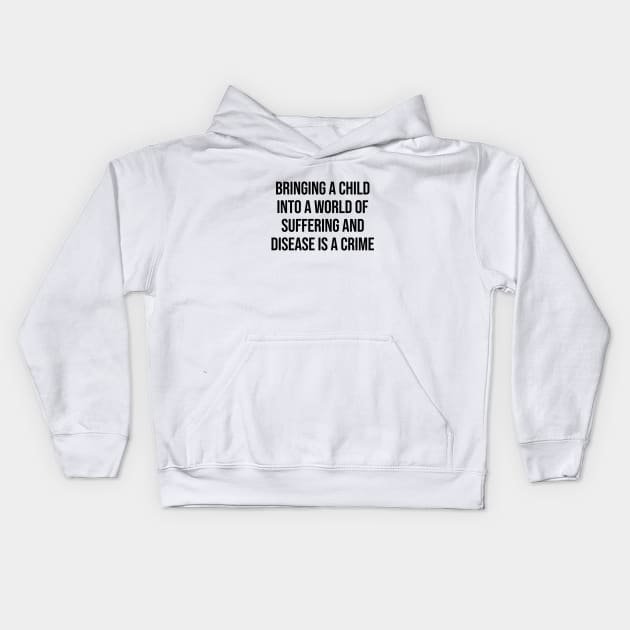 Bringing A Child Intro A World Of Suffering Is A Crime Antinatalist Quote Kids Hoodie by rainoree